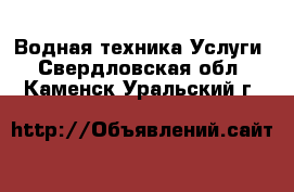 Водная техника Услуги. Свердловская обл.,Каменск-Уральский г.